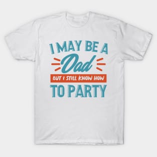 I may be a dad but i still know how to party shirt T-Shirt